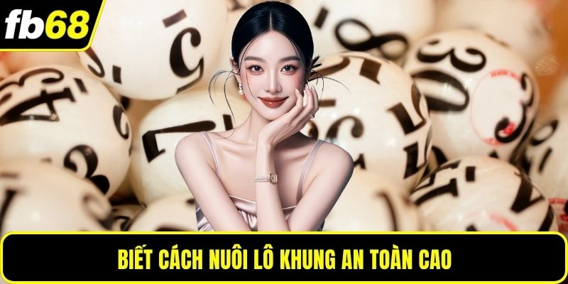 Biết cách nuôi lô khung an toàn cao