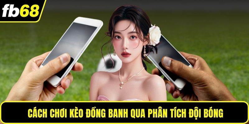 Cách chơi kèo đồng banh qua phân tích đội bóng