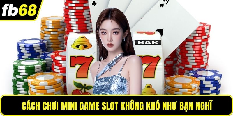 Cách chơi mini game slot không khó như bạn nghĩ
