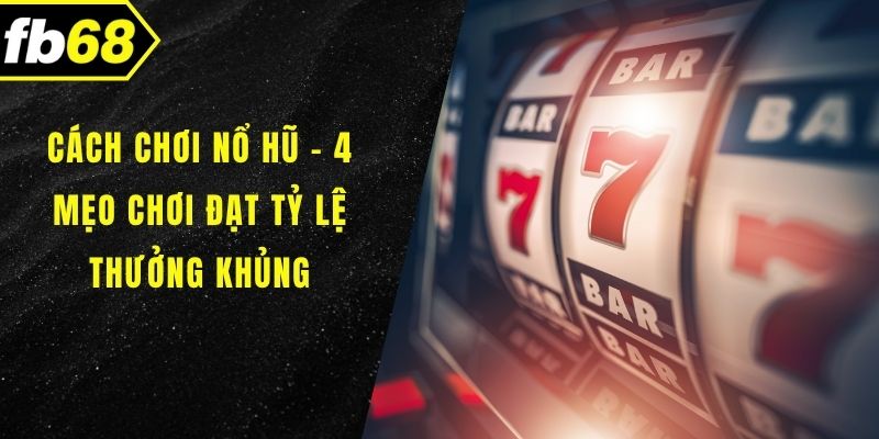 Cách chơi nổ hũ
