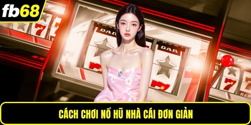 Cách chơi nổ hũ nhà cái đơn giảnCách chơi nổ hũ nhà cái đơn giản