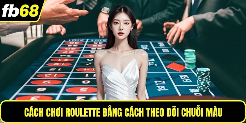 Cách chơi roulette bằng cách theo dõi chuỗi màu