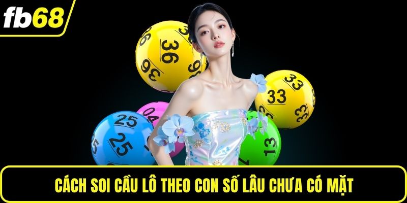 Cách soi cầu lô theo con số lâu chưa có mặt