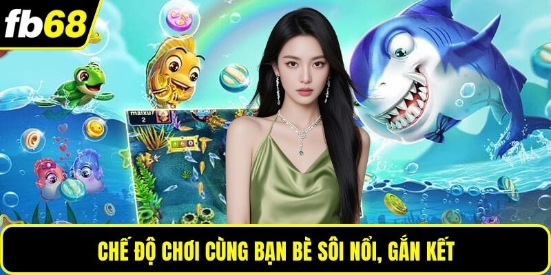 Chế độ chơi cùng bạn bè sôi nổi, gắn kết
