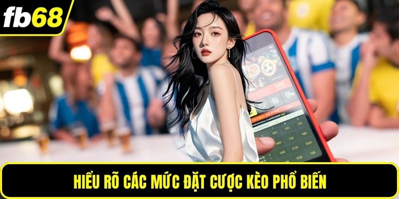 Hiểu rõ các mức đặt cược kèo phổ biến