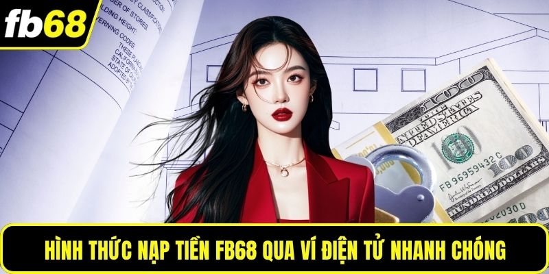 Hình thức nạp tiền FB68 qua ví điện tử nhanh chóng