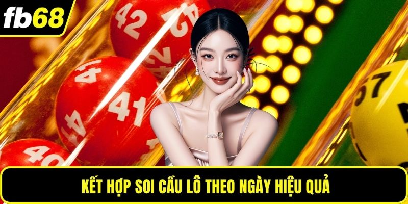 Kết hợp soi cầu lô theo ngày hiệu quả