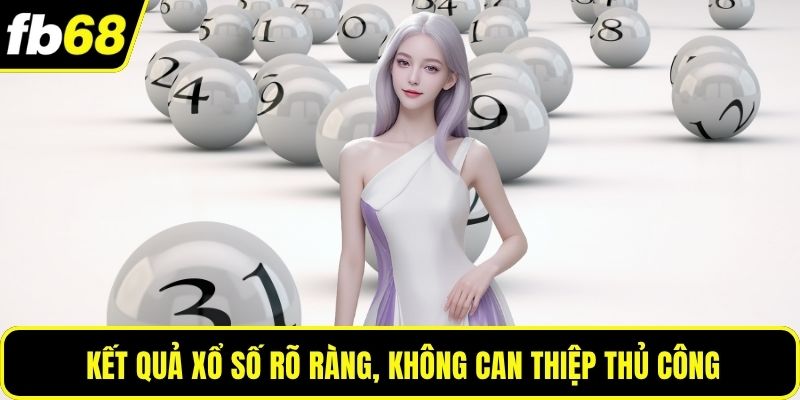 Kết quả xổ số rõ ràng, không can thiệp thủ công