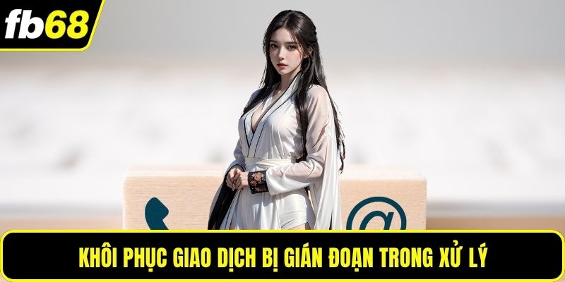 Khôi phục giao dịch bị gián đoạn trong xử lý