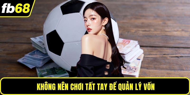 Không nên chơi tất tay để quản lý vốn