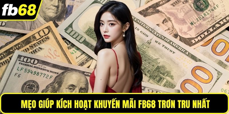 Mẹo giúp kích hoạt khuyến mãi FB68 trơn tru nhất