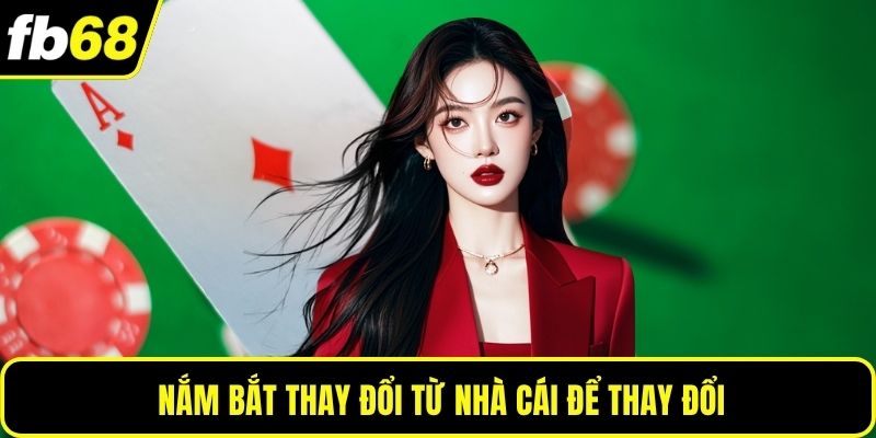 Nắm bắt thay đổi từ nhà cái để thay đổi