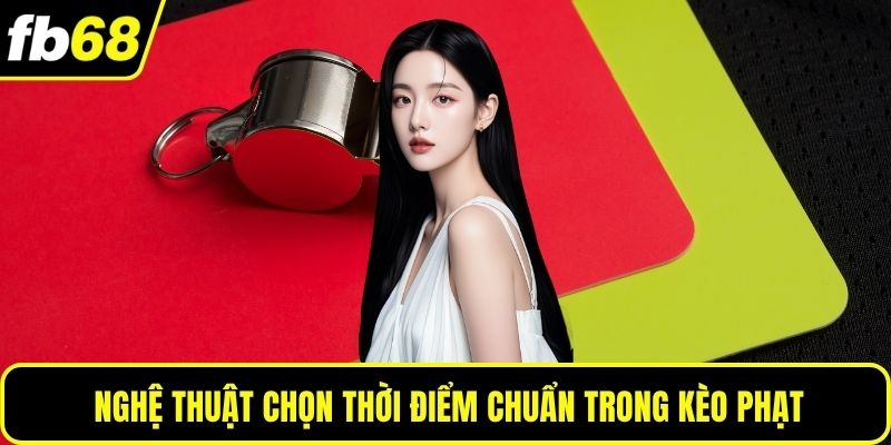 Nghệ thuật chọn thời điểm chuẩn trong kèo phạt