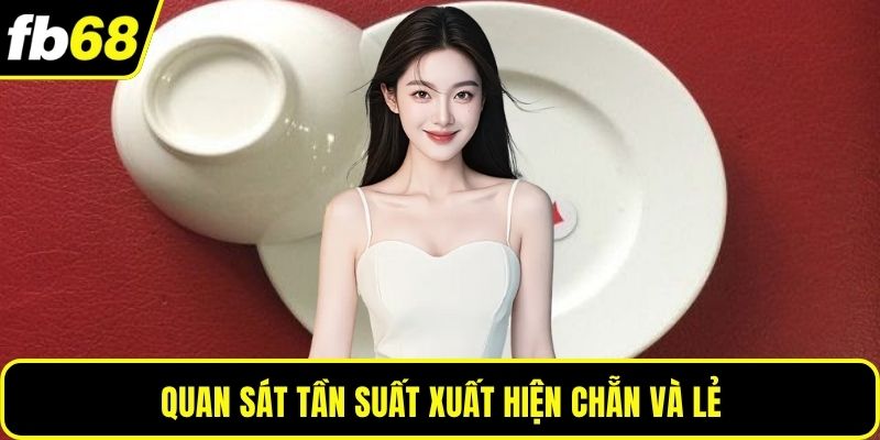 Quan sát tần suất xuất hiện chẵn và lẻ