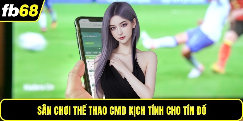 Sân chơi thể thao CMD kịch tính cho tín đồ