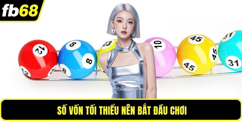 Số vốn tối thiểu nên bắt đầu chơi