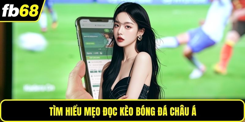 Tìm hiểu mẹo đọc kèo bóng đá châu Á