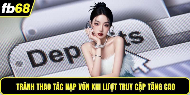 Tránh thao tác nạp vốn khi lượt truy cập tăng cao