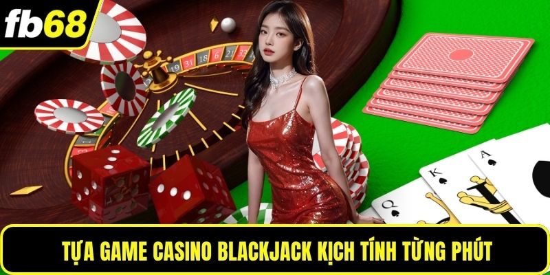 Tựa game casino blackjack kịch tính từng phút