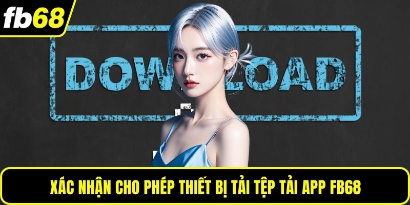 Xác nhận cho phép thiết bị tải tệp tải app FB68