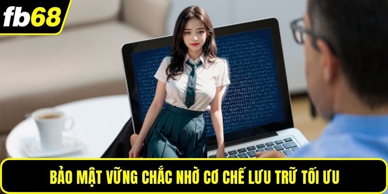 Bảo mật vững chắc nhờ cơ chế lưu trữ tối ưu