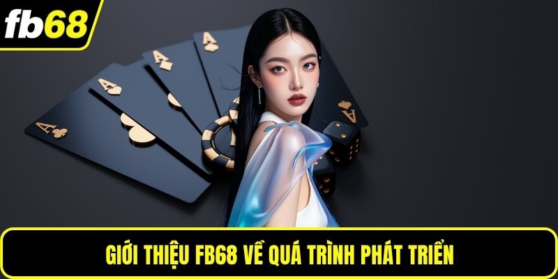 Giới thiệu FB68 về quá trình phát triển